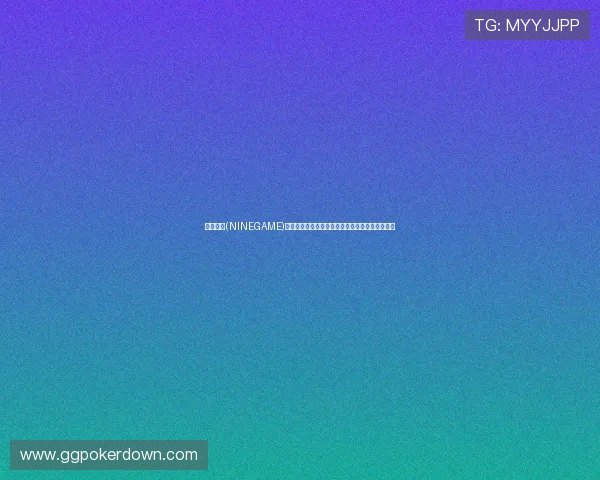 九游棋牌(NINEGAME)官方网站提供的最新优惠活动和福利礼包详细介绍